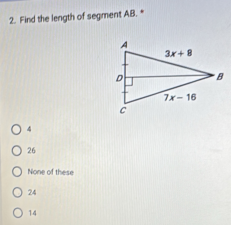 Find the length of segment AB. *
4
26
None of these
24
14