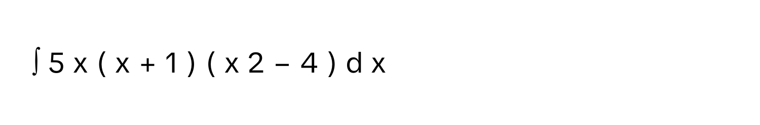 ∫  5  x       (  x  +  1    )   (  x   2      −  4    )                d  x