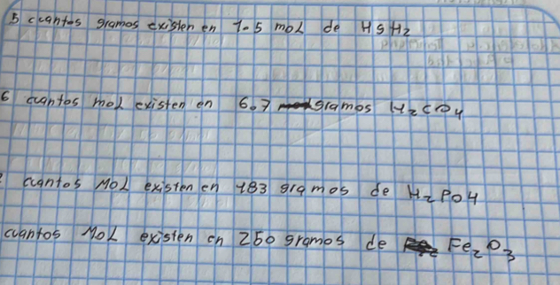 ccantes gramos existenen 70 5 mol de HgH_2
6 cantos mol existen en 6. 7 grames 14_2CO_4
ccantos MoL existenen 183 gremos de H_2PO4
cantos yo existen on Z50 grames de Fe_2O_3