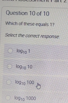 Which of these equals 1?
Select the correct response:
log _101
log _1010
log _10100
log _101000