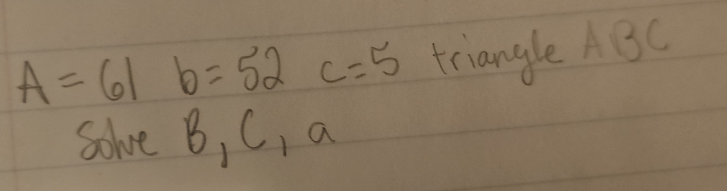 A=61b=52c=5 triangle ABC
solve B, C, a