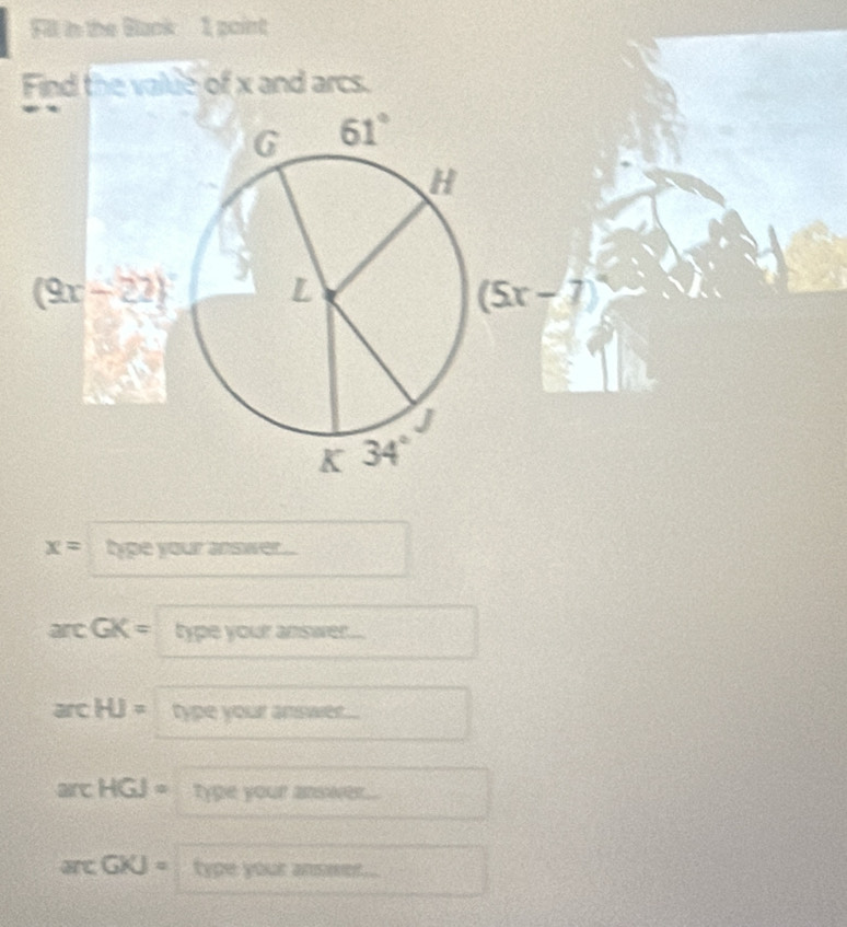 Fill in the Blank I paint
Find the value of x and arcs.
x= type your answer...
arcGK= type your answer...
arcHJ= type your ans 80°
arcHGJ= typ a 640 at
arcGKJ= type your ansmer...