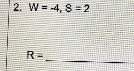 W=-4, S=2
R=
_