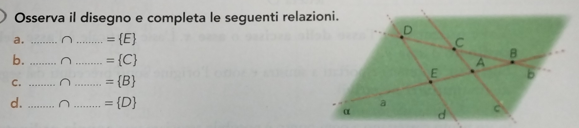 Osserva il disegno e completa le seguenti relazioni. 
a._ 
_∩
= E
b._^(_ = C)
C._ 
_ = B
d._ 
_^(= D)