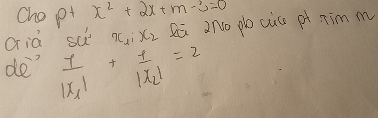 Cho pt x^2+2x+m-3=0
Già sà xi x_2 Ra ano plocice pt Tim m 
de frac 7|x_1|+frac 9|x_2|=2