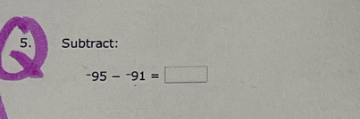 Subtract:
-95--91=□