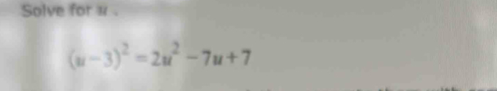 Solve for 1.
(u-3)^2=2u^2-7u+7