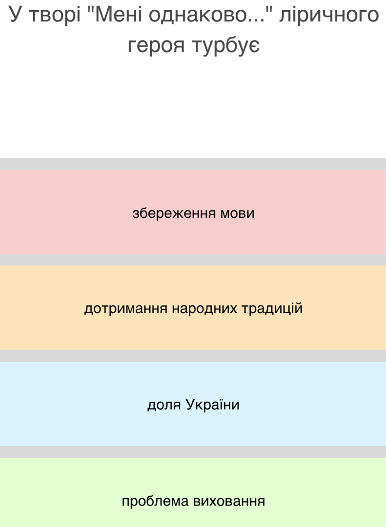 У творі "Мені однаково..." ліричного
героя турбу€
3береження Мови
доΤримання народних Τрадицій
дοля Уκраїни
лроблема виховання