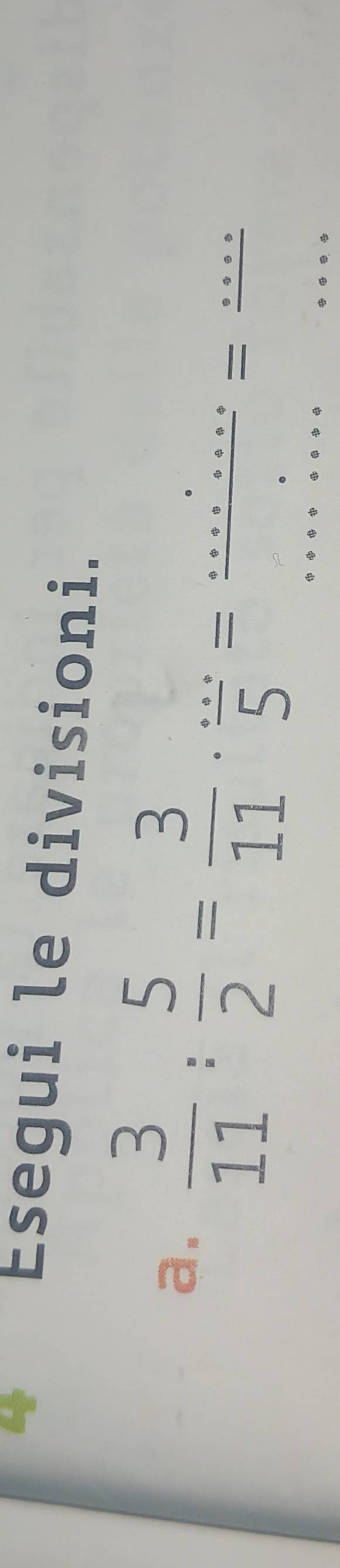 Esegui le divisioni. 
a.  3/11 : 5/2 = 3/11 ·  (...)/5 = (...)/... = (...)/... 