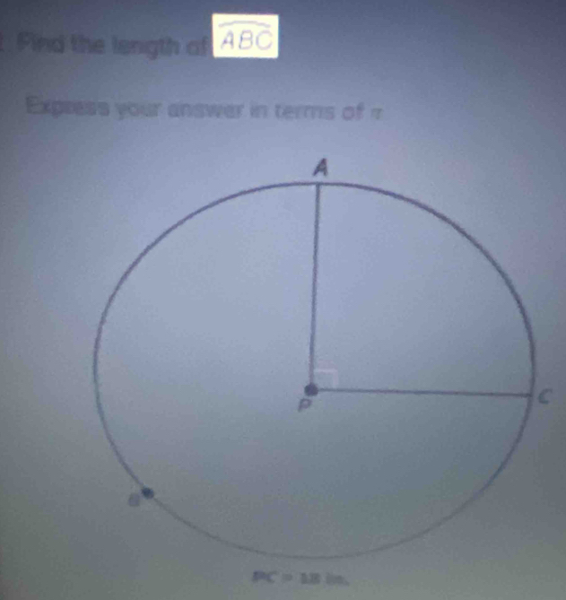 Find the length of widehat ABC
Express your answer in terms of ?
C
PC>18in.