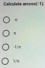 Calculate arccos(-1).
-π
π
-1/π
1/π