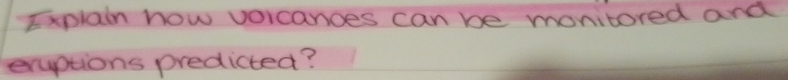 Explain how vorcances canbe monitored and 
eruptions predicted?