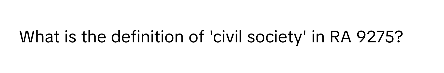 What is the definition of 'civil society' in RA 9275?