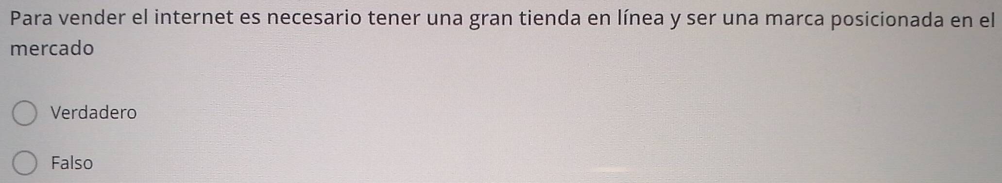 Para vender el internet es necesario tener una gran tienda en línea y ser una marca posicionada en el
mercado
Verdadero
Falso