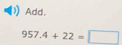 Add.
957.4+22=□