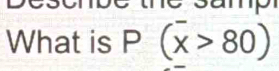 What is P(overline x>80)