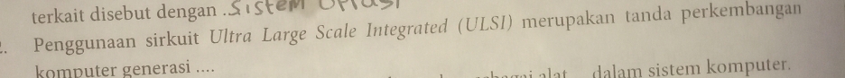 terkait disebut dengan . Siste 
2. Penggunaan sirkuit Ultra Large Scale Integrated (ULSI) merupakan tanda perkembangan 
komputer generasi .... 
dalam sistem komputer.