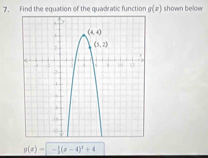 Find the equation of the quadratic function g(x) shown below
g(x)=- 1/2 (x-4)^2+4