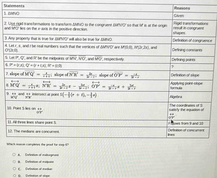 Statements Reasons
1 
2. 
an
3.ce
4.
5.
6
7
8
9
1
W
A. Definition of midsegment
B. Definition of midpoint
C. Definition of median
D. Definition of slope