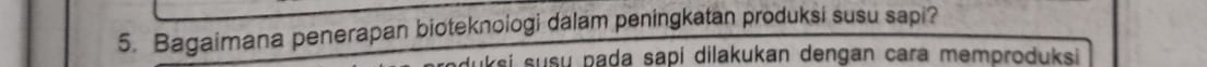 Bagaimana penerapan bioteknoiogi dalam peningkatan produksi susu sapi? 
si susu pada sapi dilakukan dengan cara memproduksi