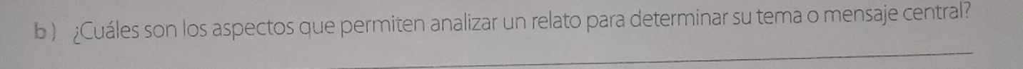 ) ¿Cuáles son los aspectos que permiten analizar un relato para determinar su tema o mensaje central? 
_