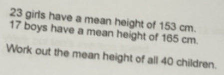 Solved: 23 girls have a mean height of 153 cm. 17 boys have a mean ...