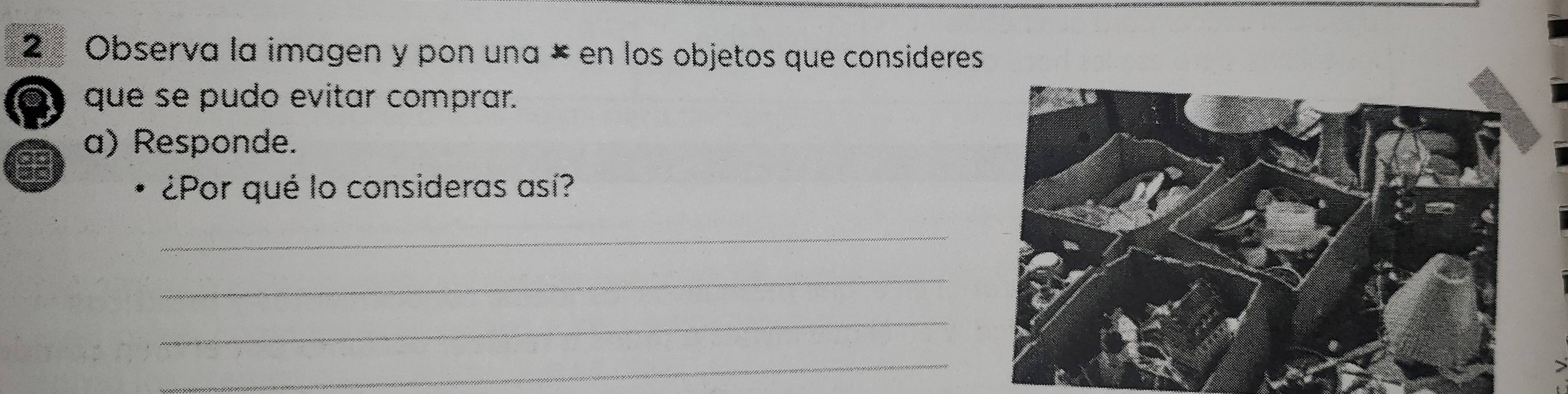 Observa la imagen y pon una × en los objetos que consideres 
que se pudo evitar comprar. 
a) Responde. 
¿Por qué lo consideras así? 
_ 
_ 
_ 
_