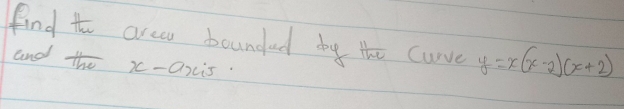 find tho area boundad by the curve y=x(x-2)(x+2)
and the x-axis.