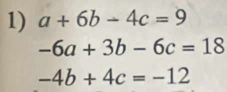 a+6b-4c=9
-6a+3b-6c=18
-4b+4c=-12