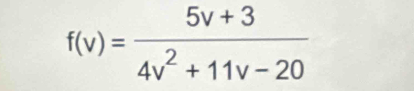 f(v)= (5v+3)/4v^2+11v-20 