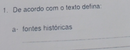 De acordo com o texto defina: 
a- fontes históricas 
_ 
_