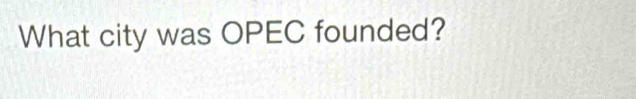 What city was OPEC founded?