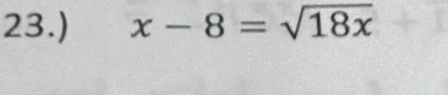 23.) x-8=sqrt(18x)