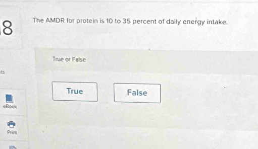 The AMDR for protein is 10 to 35 percent of daily energy intake.
True or False
ts
True False
eBook
Print