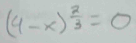 (4-x)^ 2/3 =0