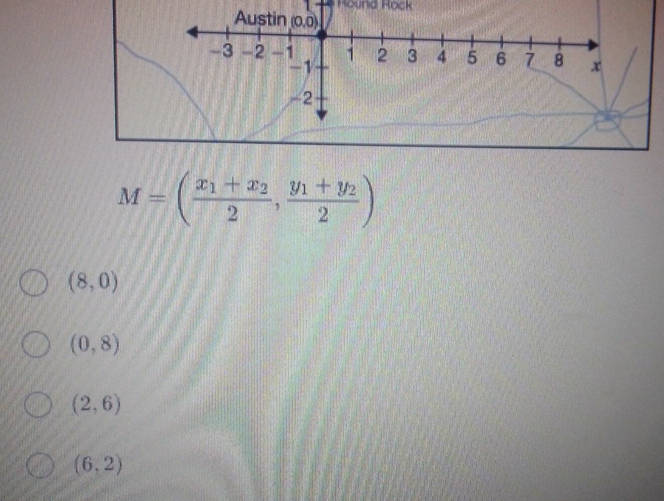 Hound Hock
Austin (0,0)
-3 -2 -1 1 2 3 4 5 6 7 8 x
-1
-2
M=(frac x_1+x_22,frac y_1+y_22)
(8,0)
(0,8)
(2,6)
(6,2)