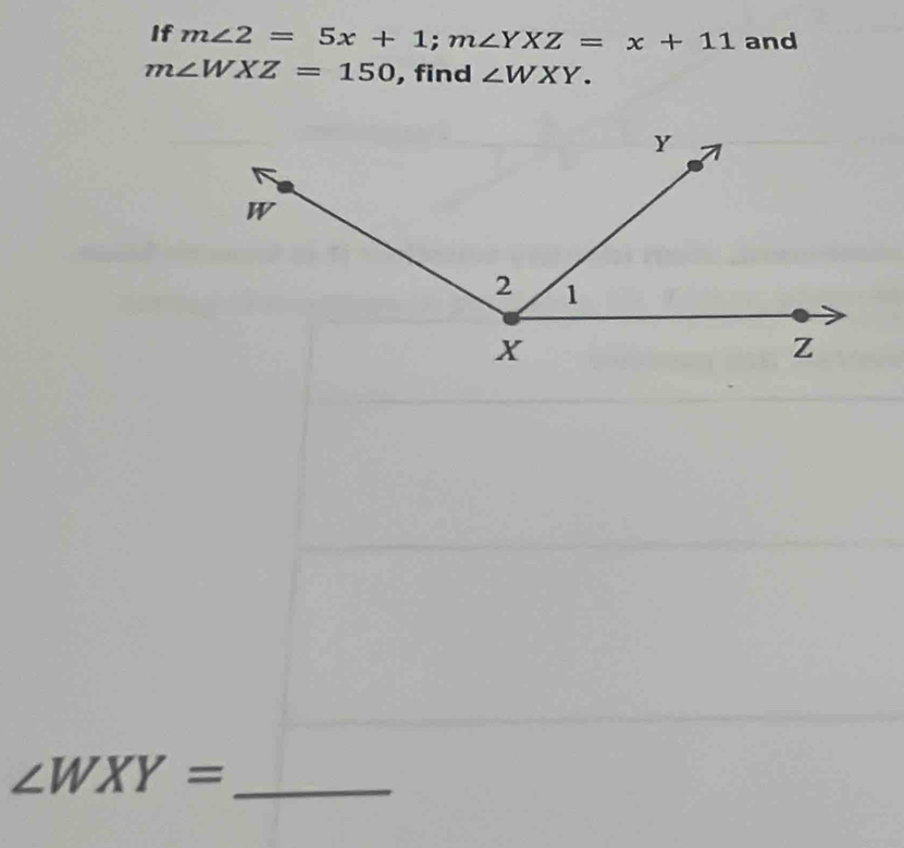 If m∠ 2=5x+1; m∠ YXZ=x+11 and
m∠ WXZ=150 , find ∠ WXY.
∠ WXY= _