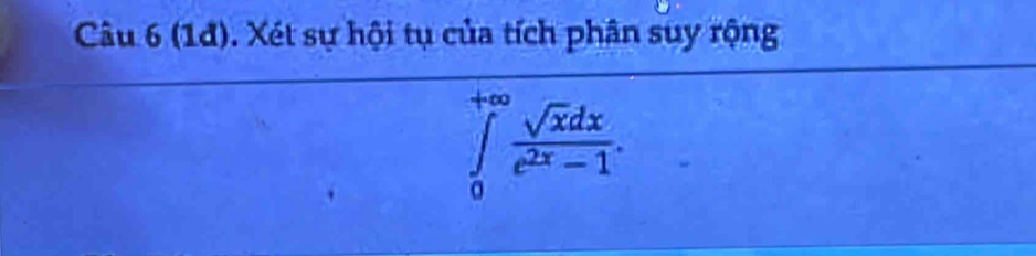 (1đ). Xét sự hội tụ của tích phân suy rộng
∈tlimits _0^((+∈fty)frac sqrt(x)dx)e^(2x)-1.