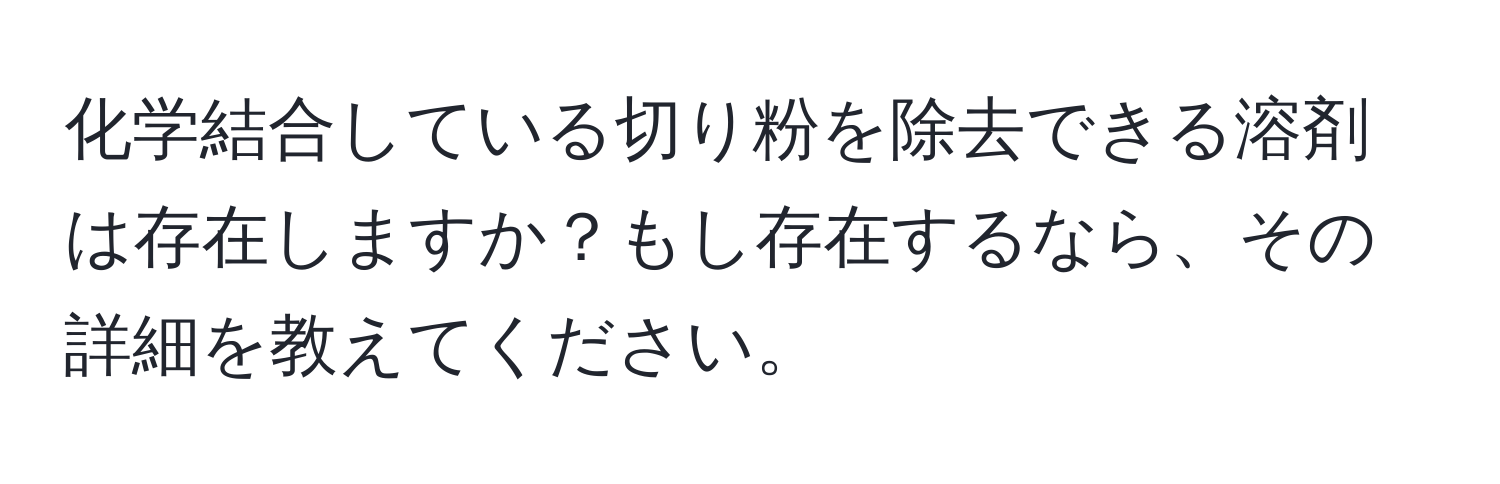 化学結合している切り粉を除去できる溶剤は存在しますか？もし存在するなら、その詳細を教えてください。