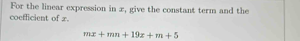 For the linear expression in x, give the constant term and the 
coefficient of x.
mx+mn+19x+m+5