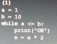 (1)
a=1
b=10
while a : 
print (^1OK^8)
a=a=2