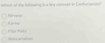 Which of the following is a key concept in Confucianism?
Nirvana
Karma
Filial Piety
Reincamation