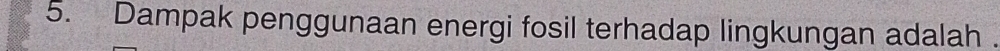 Dampak penggunaan energi fosil terhadap lingkungan adalah .