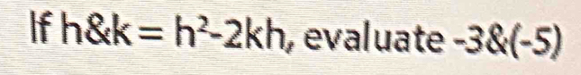 If h k=h^2-2kh , evaluate -3(-5)