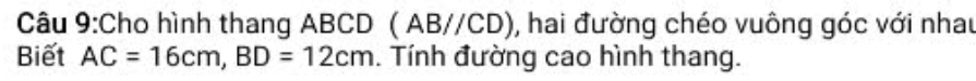 Cho hình thang ABCD (AB//CD) ), hai đường chéo vuông góc với nhau 
Biết AC=16cm, BD=12cm. Tính đường cao hình thang.