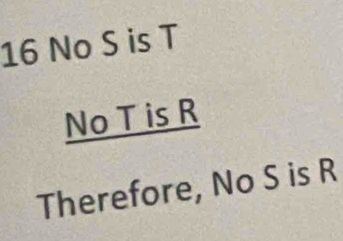 No S is T
No T is R
Therefore, No S is R