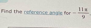 Find the reference angle for - 11π /9 .