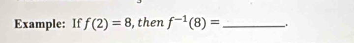 Example: If f(2)=8 ,then f^(-1)(8)= _