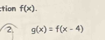 tion f(x). 
2. g(x)=f(x-4)