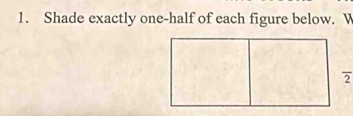 Shade exactly one-half of each figure below. W